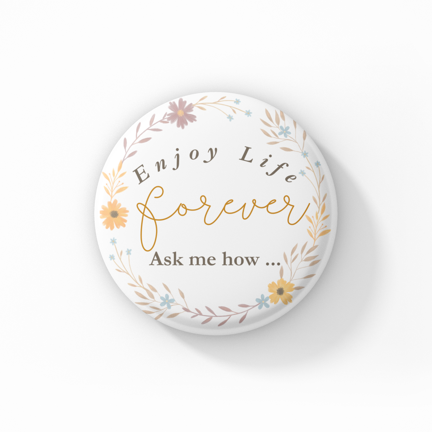 Enjoy Life Forever Floral Wreath - Button Pin